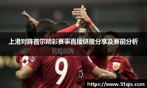 上港对阵首尔精彩赛事直播链接分享及赛前分析